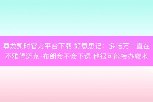 尊龙凯时官方平台下载 好意思记：多诺万一直在不雅望迈克·布朗会不会下课 他很可能接办魔术